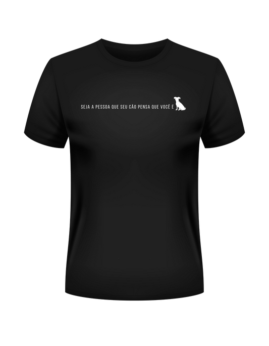 Camiseta Seja a Pessoa que Seu Cão Pensa que Você É